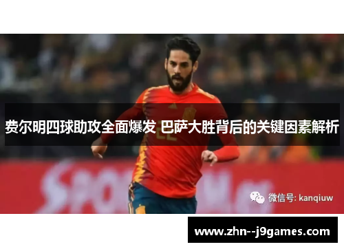 费尔明四球助攻全面爆发 巴萨大胜背后的关键因素解析