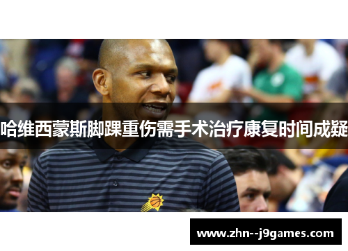 哈维西蒙斯脚踝重伤需手术治疗康复时间成疑